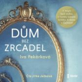 CD Dům bez zrcadel - audiokniha - Iva Pekárková - Audioknihy - česká literatura CD Dům bez zrcadel - audiokniha