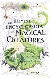 The Element Encyclopedia of Magical Creatures: The Ultimate A-Z of Fantastic Beings from M