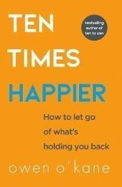 Ten Times Happier : How to Let Go of What´s Holding You Back