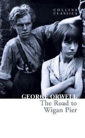 The Road to Wigan Pier - George Orwell - Collins Classics The Road to Wigan Pier