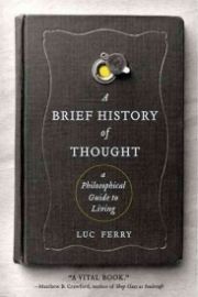 A Brief History of Thought : A Philosophical Guide to Living - Luc Ferry - Knihy o historii v angličtině A Brief History of Thought : A Philosophical Guide to Living