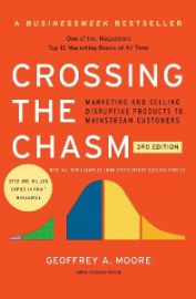 Crossing the Chasm, 3rd Edition : Marketing and Selling Disruptive Products to Mainstream Customers