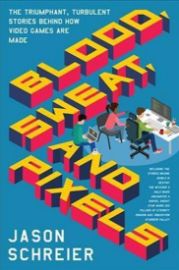 Blood, Sweat, and Pixels : The Triumphant, Turbulent Stories Behind How Video Games Are Made