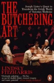 The Butchering Art : Joseph Lister´s Quest to Transform the Grisly World of Victorian Medicine