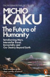 The Future of Humanity: Terraforming Mars, Interstellar Travel, Immortality and Our Destiny Beyond Earth