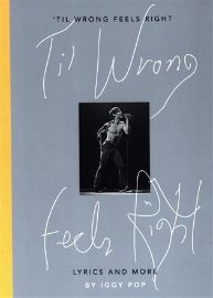 Til Wrong Feels Right: Lyrics & Pictures of Iggy Pop