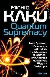 Quantum Supremacy: How Quantum Computers will Unlock the Mysteries of Science - and Addres