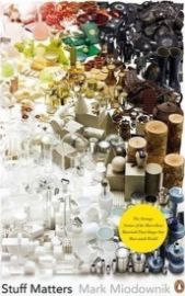 Stuff Matters : The Strange Stories of the Marvellous Materials that Shape Our Man-made World