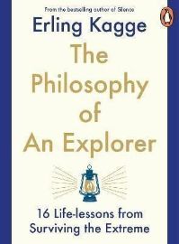 The Philosophy of an Explorer : 16 Life-lessons from Surviving the Extreme