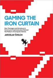 Gaming the Iron Curtain : How Teenagers and Amateurs in Communist Czechoslovakia Claimed the Medium of Computer Games