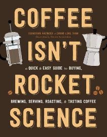 Coffee Isn't Rocket Science: A Quick and Easy Guide to Buying, Brewing, Serving,