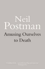 Amusing Ourselves to Death