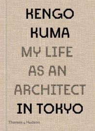 Kengo Kuma: My Life as an Architect in Tokyo