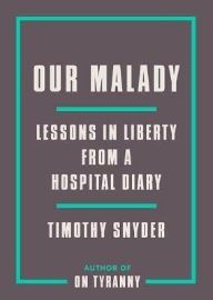 Our Malady : Lessons in Liberty from a Hospital Diary - Timothy Snyder - Knihy o historii v angličtině Our Malady : Lessons in Liberty from a Hospital Diary