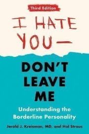 I Hate You - Don´t Leave Me: Third Edition : Understanding the Borderline Personality