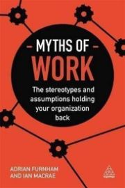 Myths of Work : The Stereotypes and Assumptions Holding Your Organization Back - Adrian Furnham - Literatura v angličtině Myths of Work : The Stereotypes and Assumptions Holding Your Organization Back