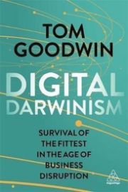 Digital Darwinism : Survival of the Fittest in the Age of Business Disruption