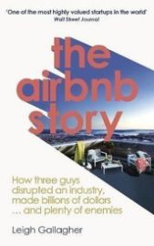 The Airbnb Story : How Three Guys Disrupted an Industry, Made Billions of Dollars ... and 