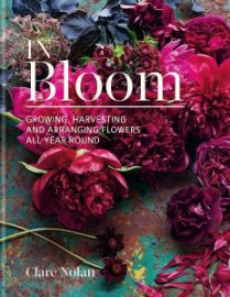 In Bloom: Growing, harvesting and arranging flowers all year round