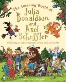 The Amazing World of Julia Donaldson and Axel Scheffler: Discover the wonderful worlds beh