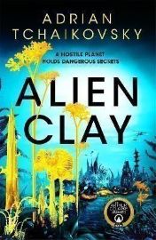 Alien Clay: A mind-bending journey into the unknown from this Hugo and Arthur C. Clarke Aw