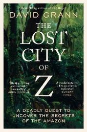 The Lost City of Z: A Legendary British Explorer´s Deadly Quest to Uncover the Secrets of 