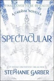 Spectacular - Stephanie Garber - Young Adult romantasy Spectacular: A Caraval Novella from the #1 Sunday Times bestseller Stephanie Garber