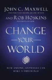 Change Your World : How Anyone, Anywhere Can Make a Difference