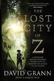The Lost City of Z: A Legendary British Explorer´s Deadly Quest to Uncover the Secrets of 