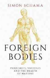Foreign Bodies: Pandemics, Vaccines and the Health of Nations - Simon Schama - Knihy o vědě v angličtině Foreign Bodies: Pandemics, Vaccines and the Health of Nations