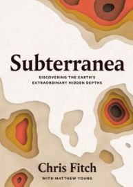 Subterranea: Discovering the Earth's Extraordinary Hidden Depths