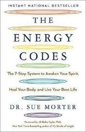 The Energy Codes : The 7-Step System to Awaken Your Spirit, Heal Your Body, and Live Your Best Life