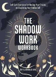The Shadow Work Workbook: Self-Care Exercises for Healing Your Trauma and Exploring Your H