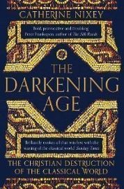The Darkening Age : The Christian Destruction of the Classical World