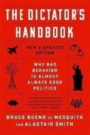 The Dictator´s Handbook: Why Bad Behavior is Almost Always Good Politics