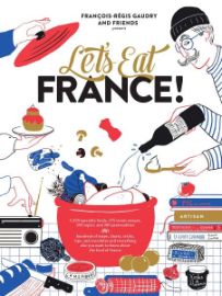 Let"s Eat France! : 1,250 Specialty Foods, 375 Iconic Recipes... François-Régis Gaudry
