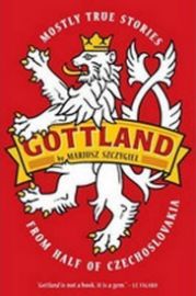 Gottland - Mostly True Stories from Half of Czechoslovakia