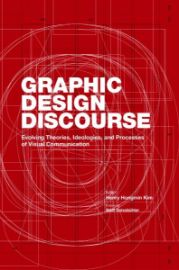Graphic Design Discourse: Evolving Theories, Ideologies, and Processes of Visual