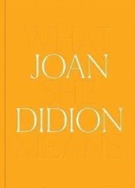 Joan Didion: What She Means
