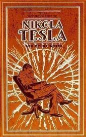 The Autobiography of Nikola Tesla and Other Works