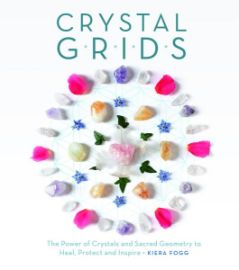 Crystal Grids: The Power of Crystals and Sacred Geometry to Heal, Protect, and Inspire