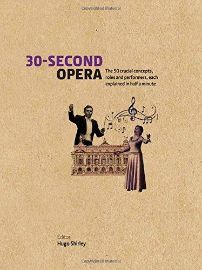 30-Second Opera: The 50 Crucial Concepts, Roles and Performers, each explained in Half a M
