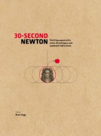 30-Second Newton: The 50 Key Aspects of His Works, Life and Legacy, each Explained in Half