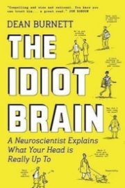 The Idiot Brain : A Neuroscientist Explains What Your Head is Really Up to