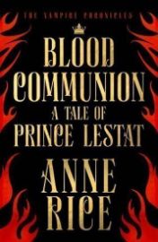 Blood Communion : A Tale of Prince Lestat (The Vampire Chronicles 13)