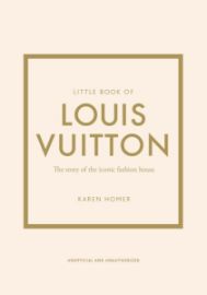 Little Book of Louis Vuitton: The Story of the Iconic Fashion House