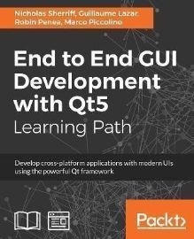 End to End GUI Development with Qt5: Develop cross-platform applications with modern UIs u