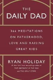 The Daily Dad: 366 Meditations on Fatherhood, Love and Raising Great Kids