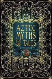 Aztec Myths & Tales: Epic Tales - Mytologie v angličtině Aztec Myths & Tales: Epic Tales