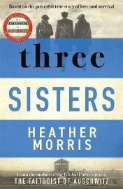 Three Sisters: A TRIUMPHANT STORY OF LOVE AND SURVIVAL FROM THE AUTHOR OF THE TATTOOIST OF